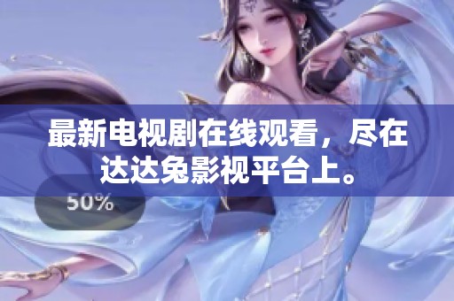最新电视剧在线观看，尽在达达兔影视平台上。
