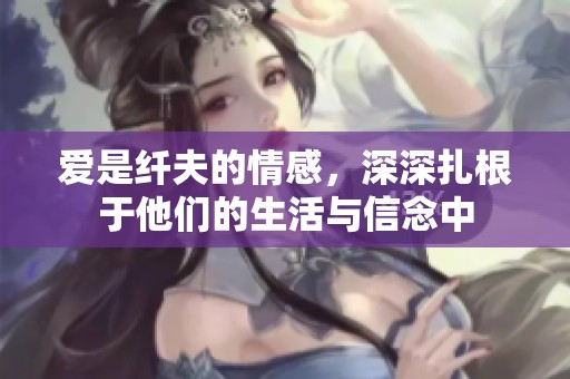 爱是纤夫的情感，深深扎根于他们的生活与信念中