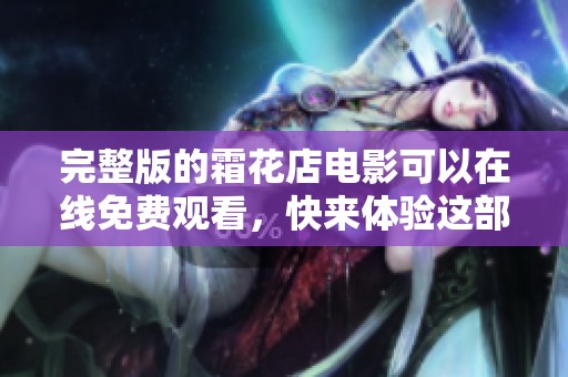 完整版的霜花店电影可以在线免费观看，快来体验这部精彩的作品吧