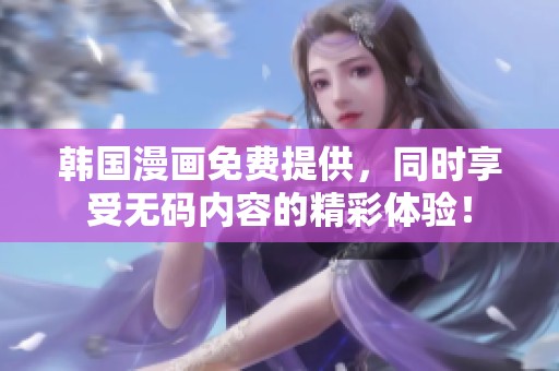 韩国漫画免费提供，同时享受**内容的精彩体验！