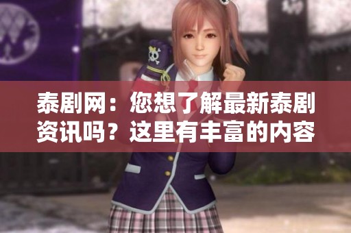 泰剧网：您想了解最新泰剧资讯吗？这里有丰富的内容等着您！