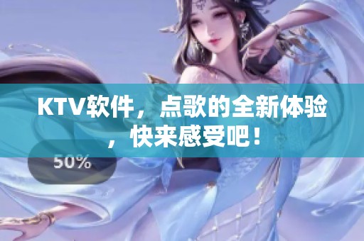 KTV软件，点歌的全新体验，快来感受吧！