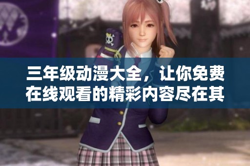 三年级动漫大全，让你免费在线观看的精彩内容尽在其中