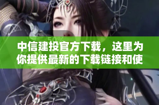 中信建投官方下载，这里为你提供最新的下载链接和使用指南