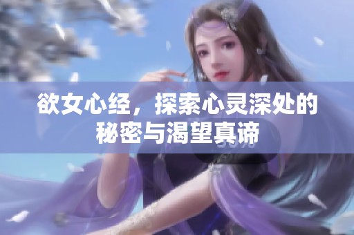 欲女心经，探索心灵深处的秘密与渴望真谛