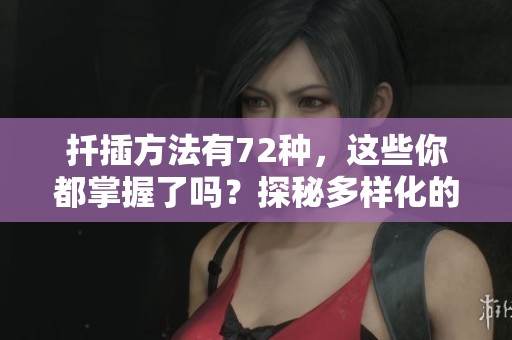 扦插方法有72种，这些你都掌握了吗？探秘多样化的扦插技巧！