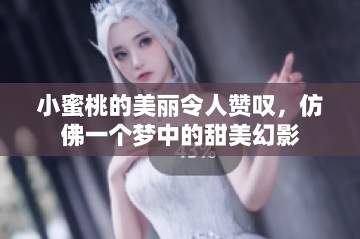 小蜜桃的美丽令人赞叹，仿佛一个梦中的甜美幻影