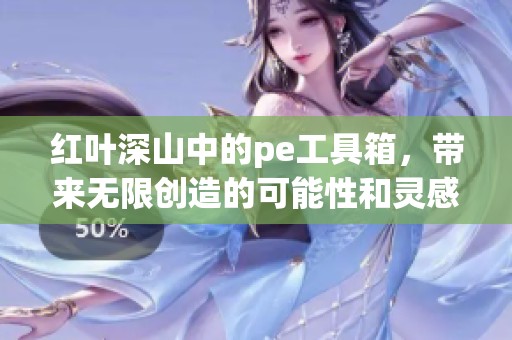 红叶深山中的pe工具箱，带来无限创造的可能性和灵感