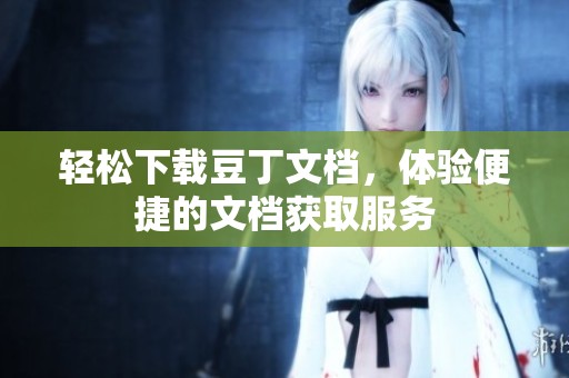 轻松下载豆丁文档，体验便捷的文档获取服务