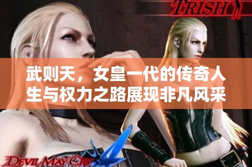 武则天，女皇一代的传奇人生与权力之路展现非凡风采