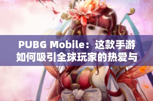 PUBG Mobile：这款手游如何吸引全球玩家的热爱与追随