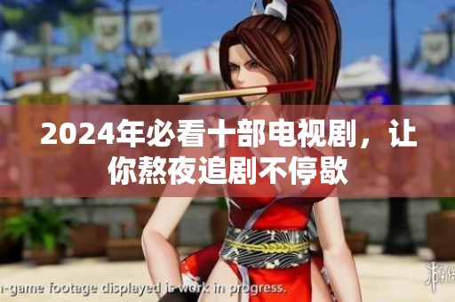 2024年必看十部电视剧，让你熬夜追剧不停歇