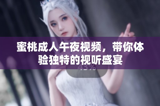 蜜桃**午夜视频，带你体验独特的视听盛宴
