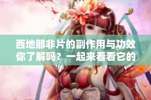 西地那非片的副作用与功效你了解吗？一起来看看它的详细介绍吧