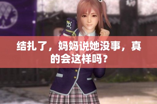 结扎了，妈妈说她没事，真的会这样吗？