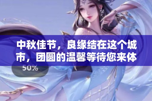 中秋佳节，良缘结在这个城市，团圆的温馨等待您来体验
