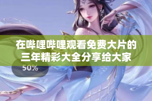 在哔哩哔哩观看免费大片的三年精彩大全分享给大家