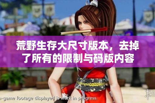 荒野生存大尺寸版本，去掉了所有的限制与码版内容