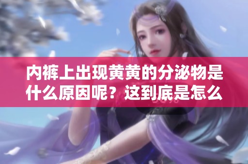 内裤上出现黄黄的分泌物是什么原因呢？这到底是怎么回事？