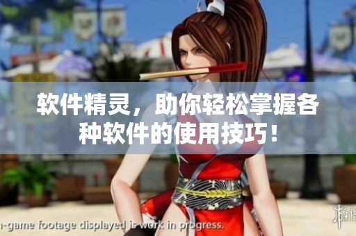软件精灵，助你轻松掌握各种软件的使用技巧！
