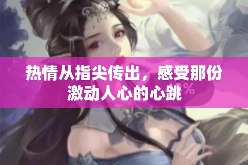 热情从指尖传出，感受那份激动人心的心跳