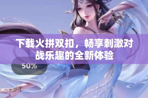 下载火拼双扣，畅享刺激对战乐趣的全新体验