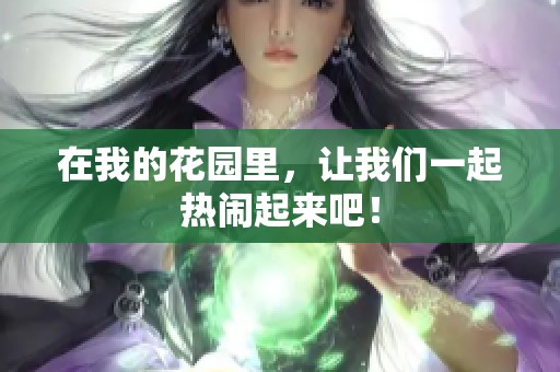 在我的花园里，让我们一起热闹起来吧！