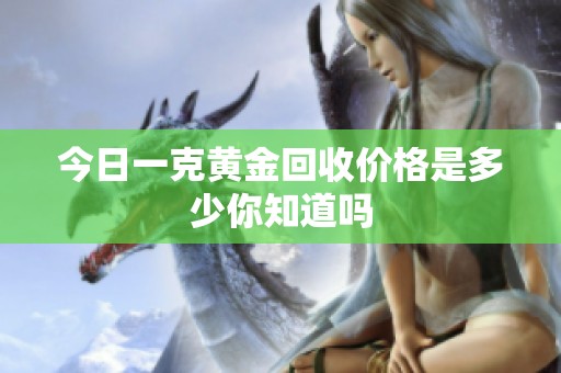 今日一克黄金回收价格是多少你知道吗