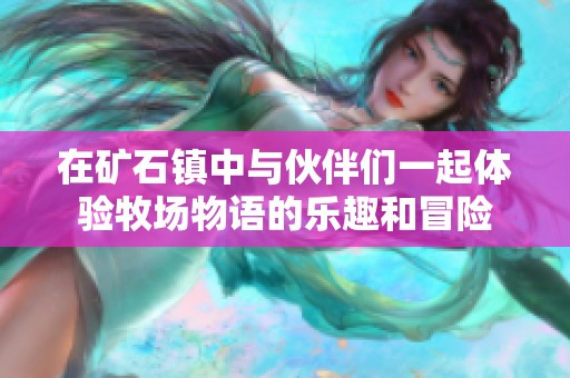 在矿石镇中与伙伴们一起体验牧场物语的乐趣和冒险