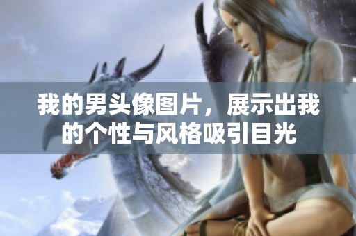 我的男头像图片，展示出我的个性与风格吸引目光