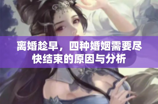离婚趁早，四种婚姻需要尽快结束的原因与分析
