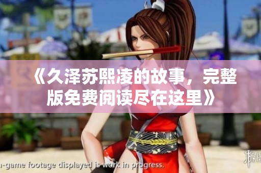 《久泽苏熙凌的故事，完整版免费阅读尽在这里》