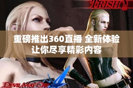 重磅推出360直播 全新体验让你尽享精彩内容