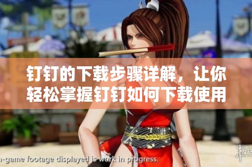钉钉的下载步骤详解，让你轻松掌握钉钉如何下载使用