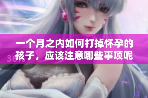 一个月之内如何打掉怀孕的孩子，应该注意哪些事项呢