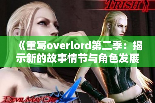 《重写overlord第二季：揭示新的故事情节与角色发展》