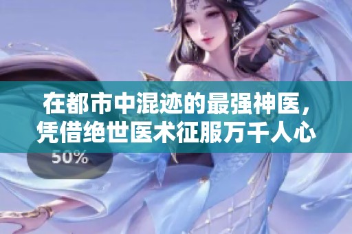 在都市中混迹的最强神医，凭借绝世医术征服万千人心