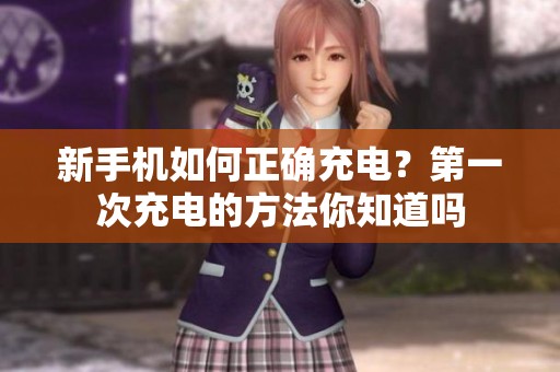 新手机如何正确充电？第一次充电的方法你知道吗