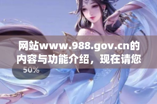 网站www.988.gov.cn的内容与功能介绍，现在请您了解更多相关信息。