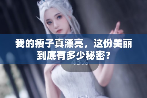 我的瘦子真漂亮，这份美丽到底有多少秘密？