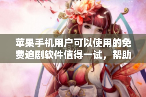 苹果手机用户可以使用的免费追剧软件值得一试，帮助你畅享精彩影视。