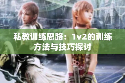 私教训练思路：1v2的训练方法与技巧探讨