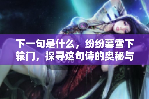 下一句是什么，纷纷暮雪下辕门，探寻这句诗的奥秘与意境