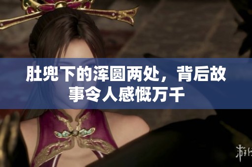 肚兜下的浑圆两处，背后故事令人感慨万千
