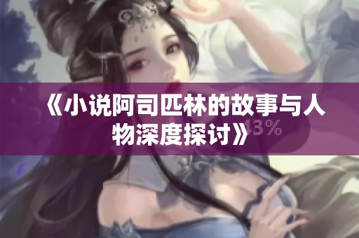 《小说阿司匹林的故事与人物深度探讨》