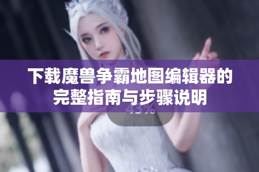 下载魔兽争霸地图编辑器的完整指南与步骤说明