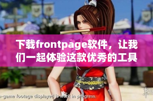 下载frontpage软件，让我们一起体验这款优秀的工具吧