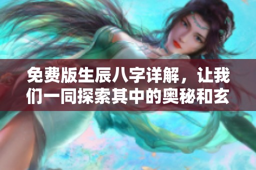 免费版生辰八字详解，让我们一同探索其中的奥秘和玄机