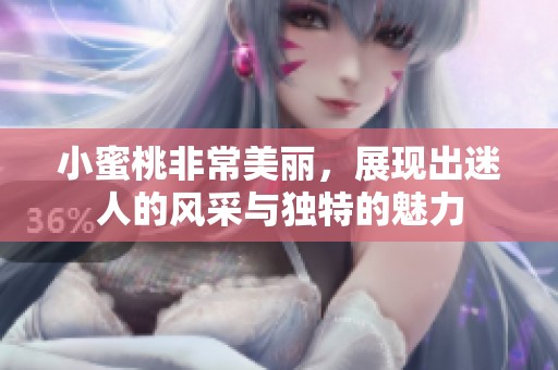 小蜜桃非常美丽，展现出迷人的风采与独特的魅力
