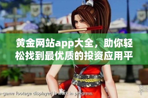 黄金网站app大全，助你轻松找到最优质的投资应用平台